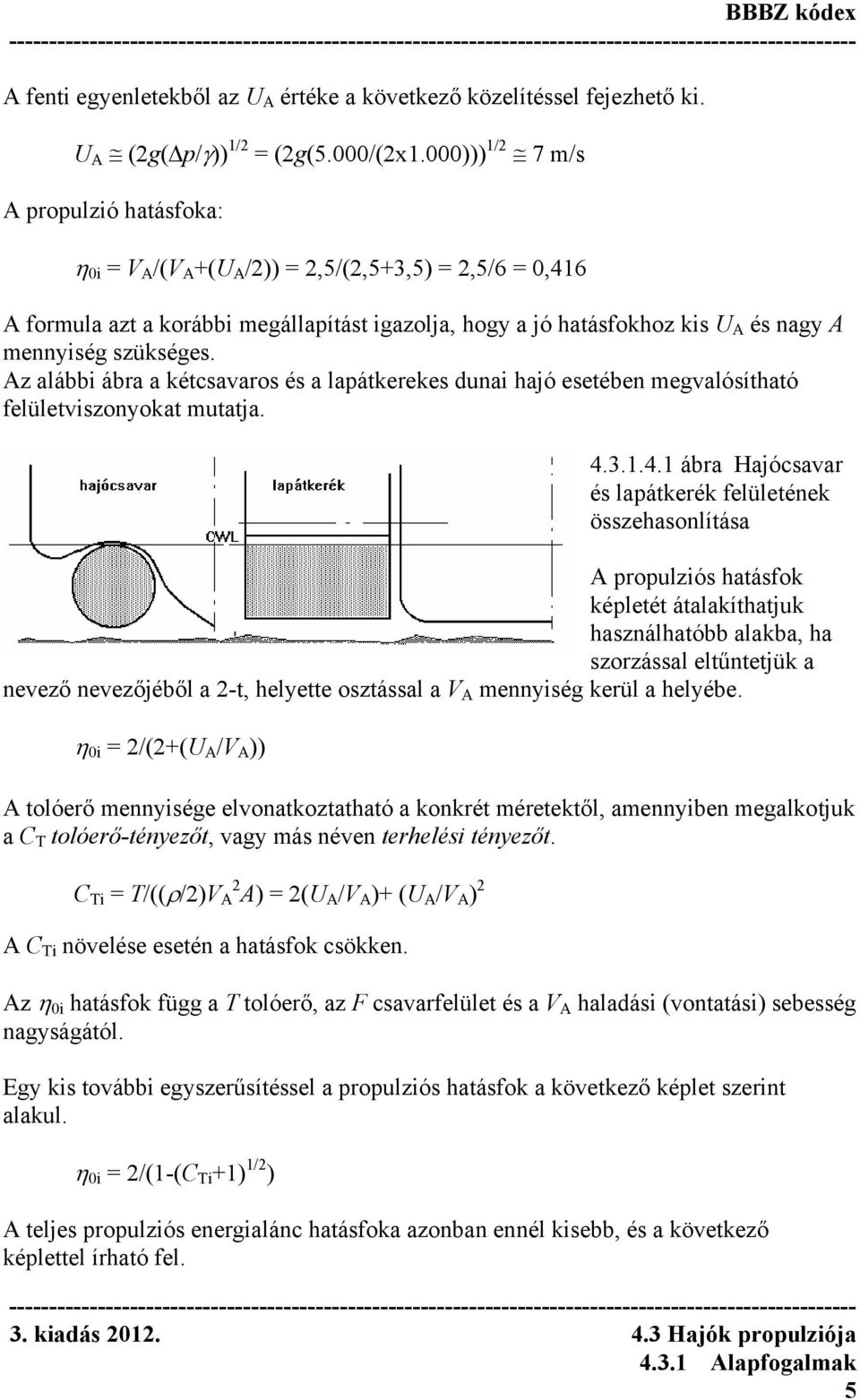 szükséges. Az alábbi ábra a kétcsavaros és a lapátkerekes dunai hajó esetében megvalósítható felületviszonyokat mutatja. 4.