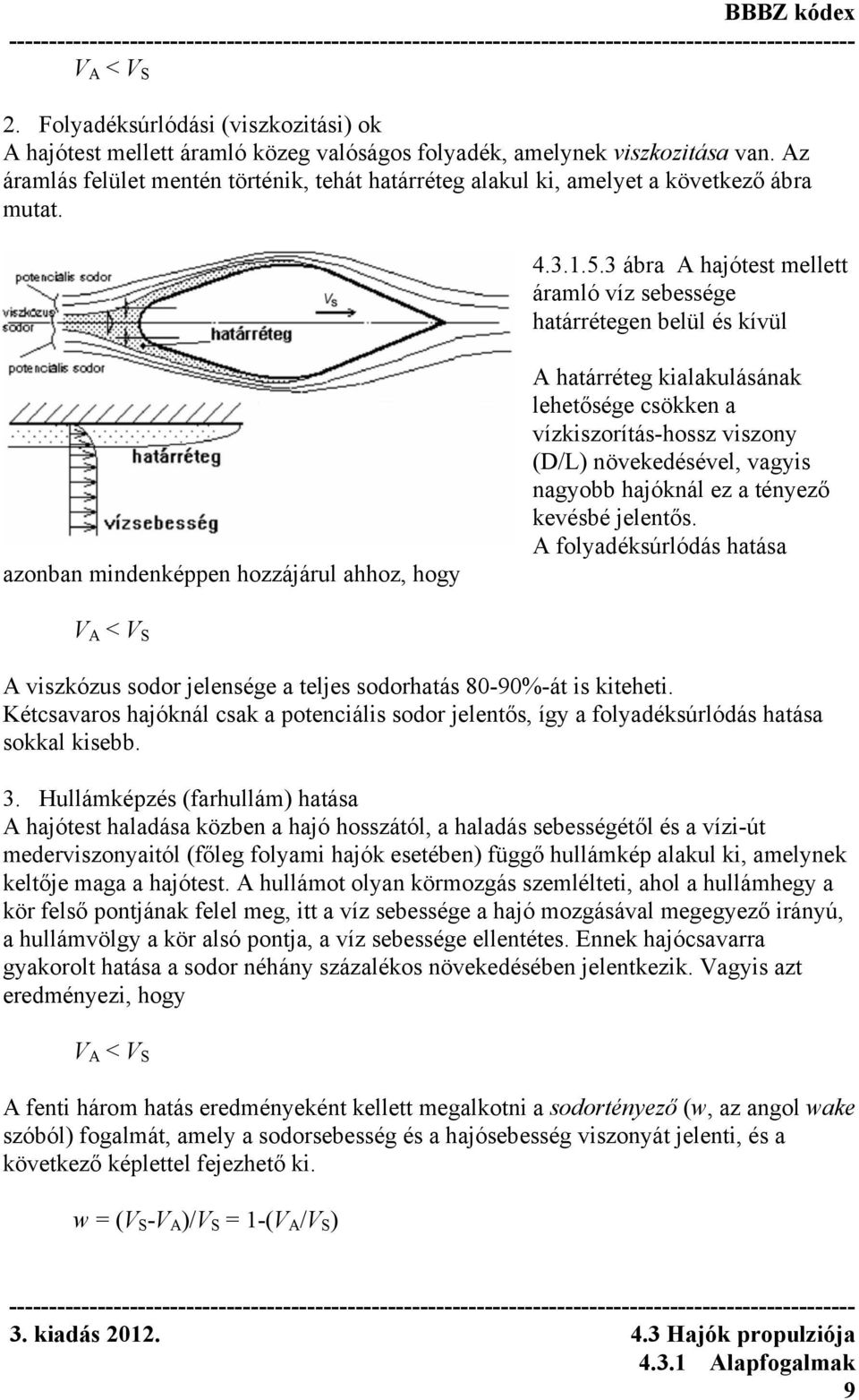 3 ábra A hajótest mellett áramló víz sebessége határrétegen belül és kívül azonban mindenképpen hozzájárul ahhoz, hogy A határréteg kialakulásának lehetősége csökken a vízkiszorítás-hossz viszony