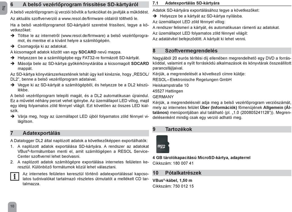 Î Csomagolja ki az adatokat. A kicsomagolt adatok között van egy SDCARD nevű mappa. Î Helyezzen be a számítógépbe egy FAT32-re formázott SD-kártyát.