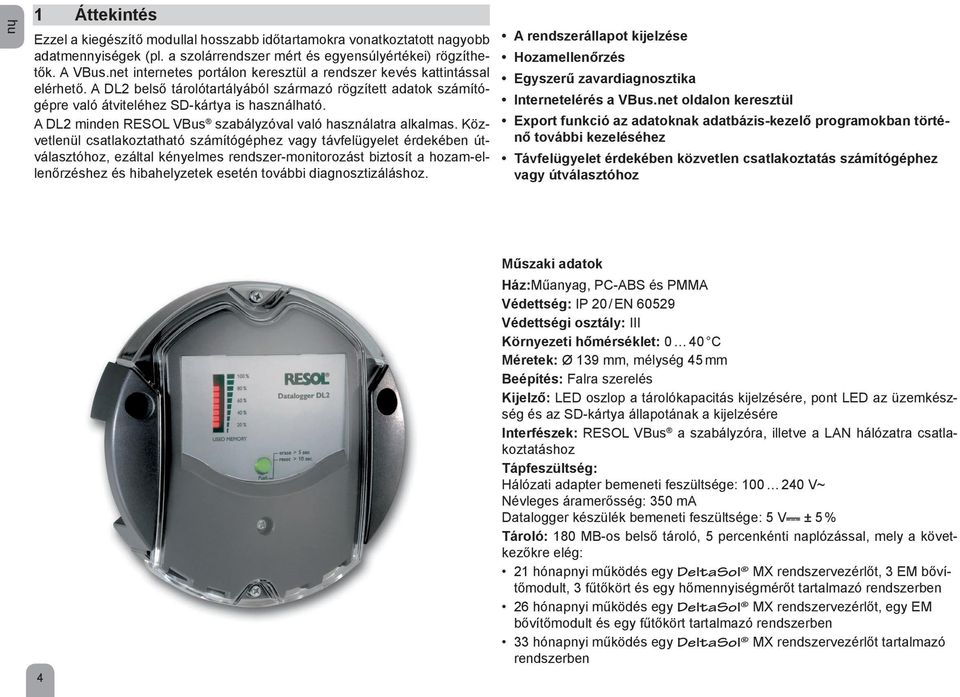 A DL2 minden RESOL VBus szabályzóval való használatra alkalmas.