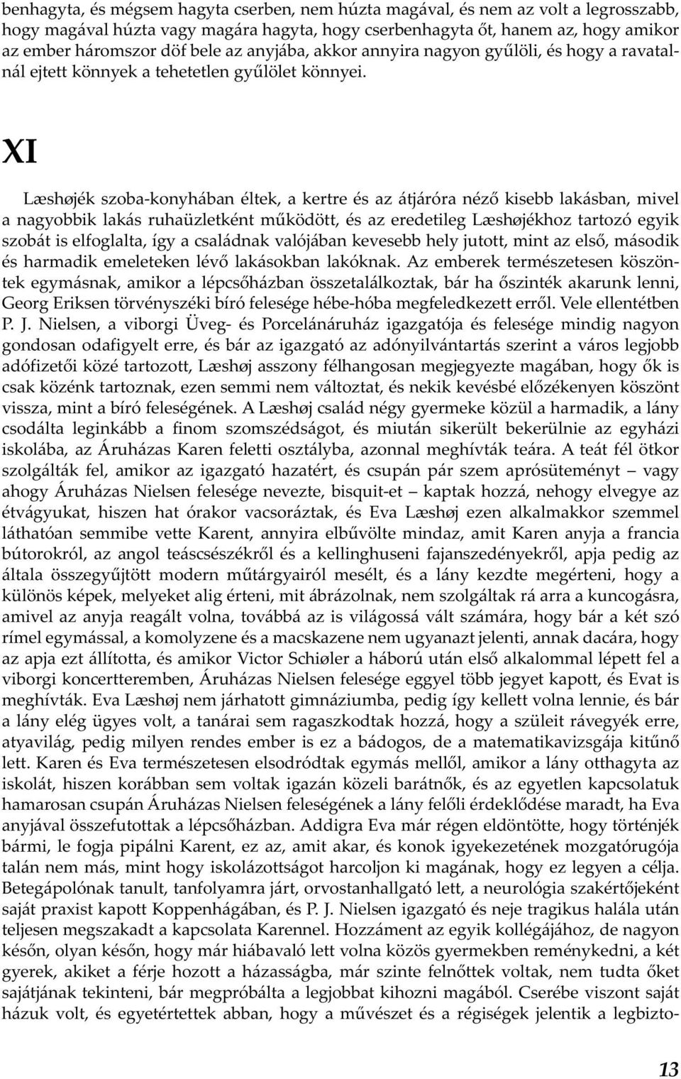 XI Læshøjék szoba-konyhában éltek, a kertre és az átjáróra néző kisebb lakásban, mivel a nagyobbik lakás ruhaüzletként működött, és az eredetileg Læshøjékhoz tartozó egyik szobát is elfoglalta, így a