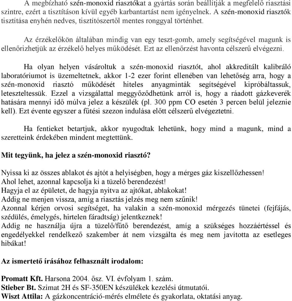 Az érzékelıkön általában mindig van egy teszt-gomb, amely segítségével magunk is ellenırizhetjük az érzékelı helyes mőködését. Ezt az ellenırzést havonta célszerő elvégezni.