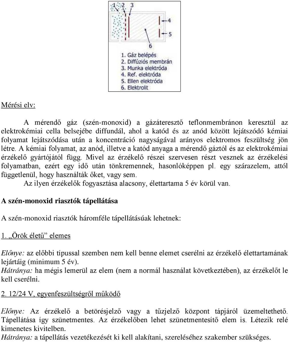 Mivel az érzékelı részei szervesen részt vesznek az érzékelési folyamatban, ezért egy idı után tönkremennek, hasonlóképpen pl. egy szárazelem, attól függetlenül, hogy használták ıket, vagy sem.