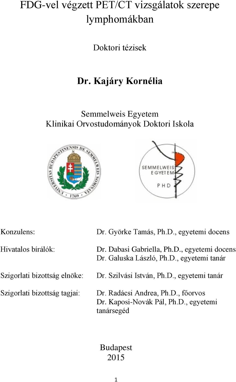 elnöke: Szigorlati bizottság tagjai: Dr. Györke Tamás, Ph.D., egyetemi docens Dr. Dabasi Gabriella, Ph.D., egyetemi docens Dr. Galuska László, Ph.