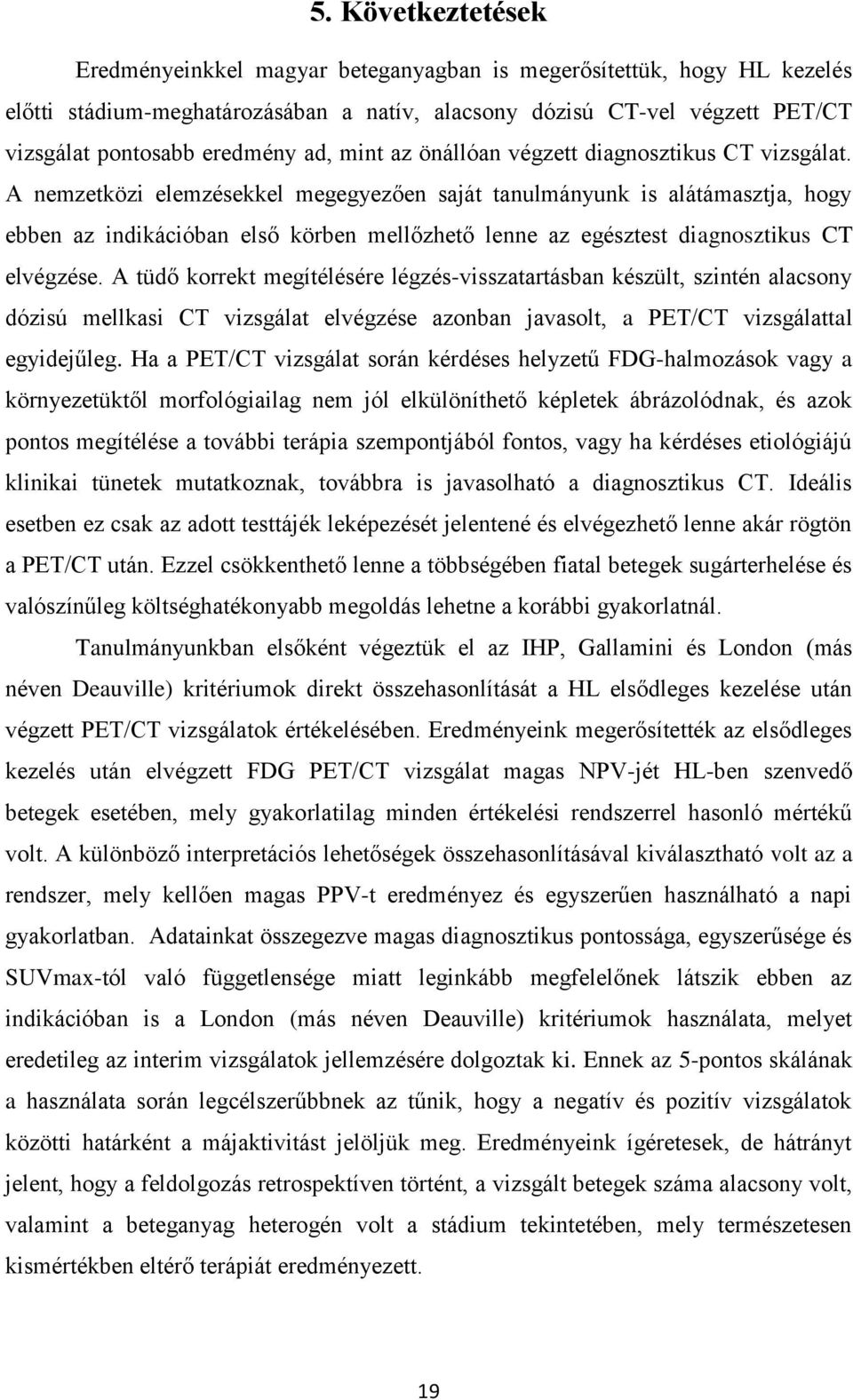 A nemzetközi elemzésekkel megegyezően saját tanulmányunk is alátámasztja, hogy ebben az indikációban első körben mellőzhető lenne az egésztest diagnosztikus CT elvégzése.