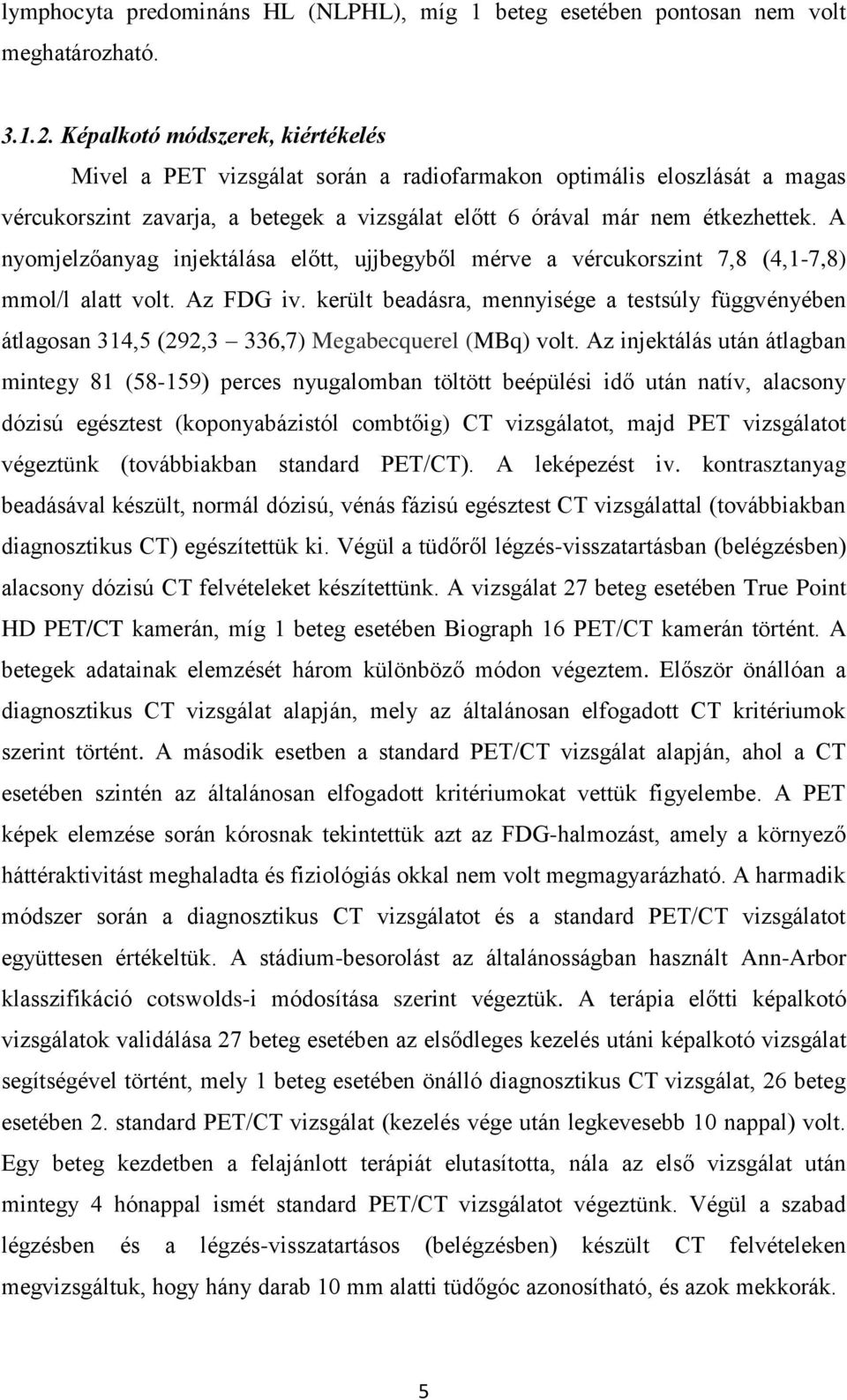 A nyomjelzőanyag injektálása előtt, ujjbegyből mérve a vércukorszint 7,8 (4,1-7,8) mmol/l alatt volt. Az FDG iv.