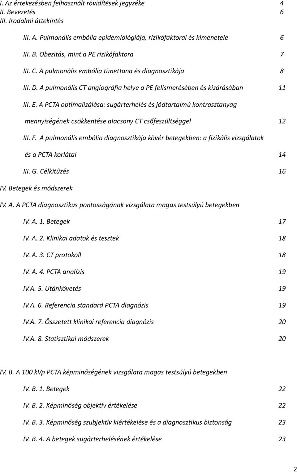 A PCTA optimalizálása: sugárterhelés és jódtartalmú kontrasztanyag mennyiségének csökkentése alacsony CT csőfeszültséggel 12 III. F.