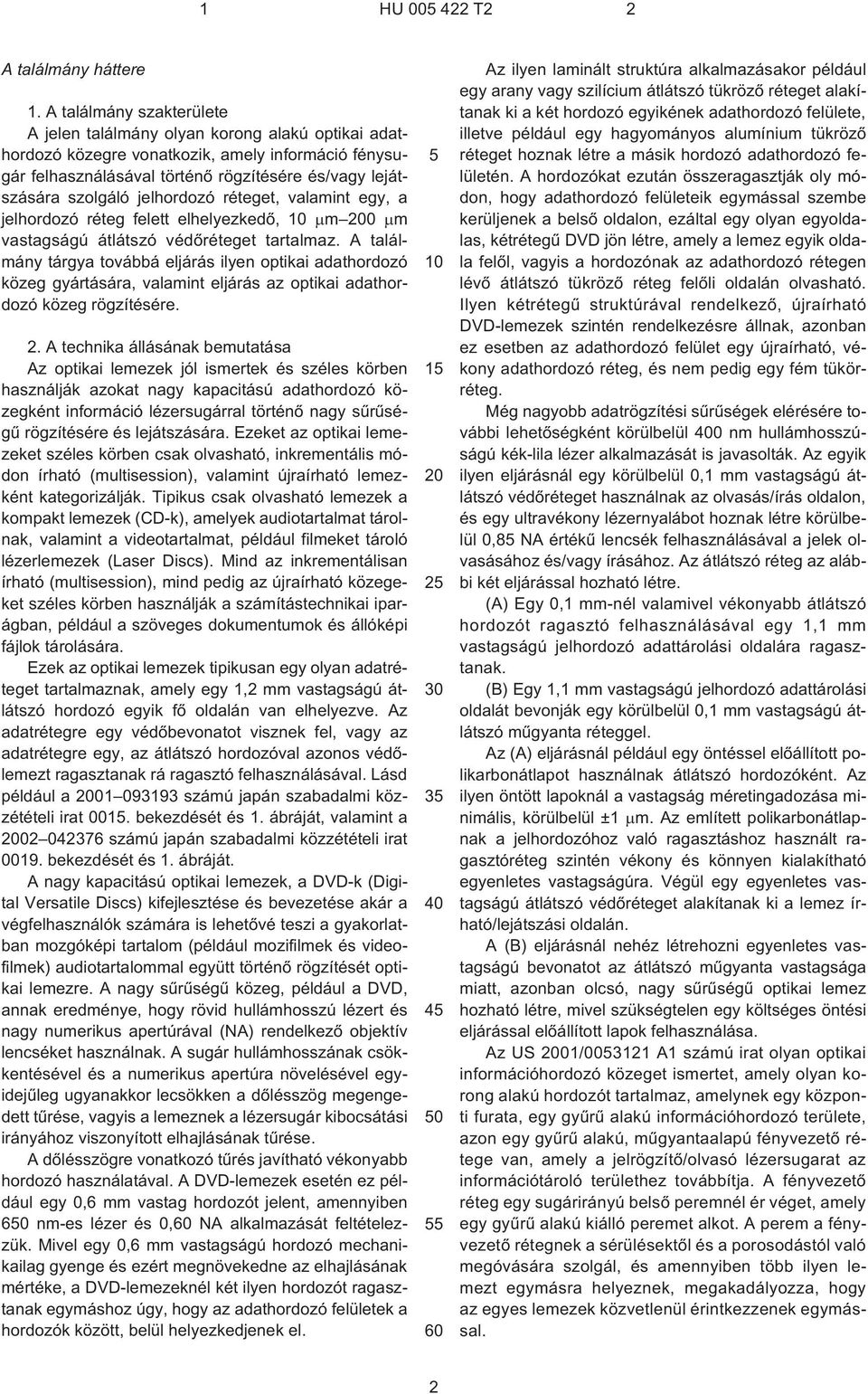 jelhordozó réteget, valamint egy, a jelhordozó réteg felett elhelyezkedõ, 10 m 200 m vastagságú átlátszó védõréteget tartalmaz.