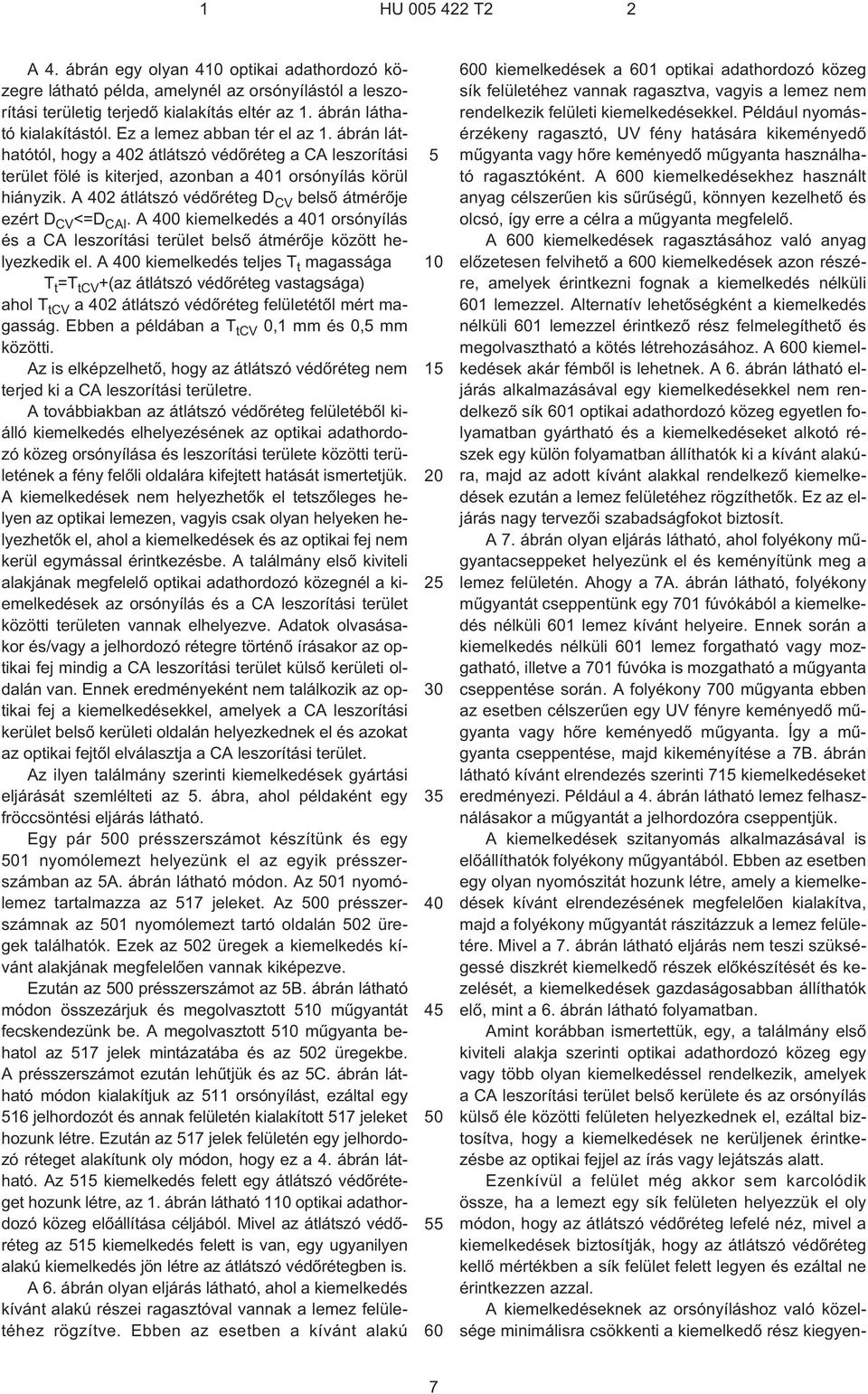 A 402 átlátszó védõréteg D CV belsõ átmérõje ezért D CV <=D CAI. A 400 kiemelkedés a 401 orsónyílás és a CA leszorítási terület belsõ átmérõje között helyezkedik el.