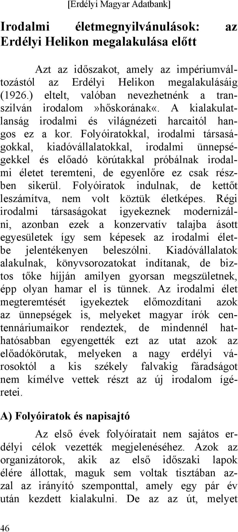 Folyóiratokkal, irodalmi társaságokkal, kiadóvállalatokkal, irodalmi ünnepségekkel és előadó körútakkal próbálnak irodalmi életet teremteni, de egyenlőre ez csak részben sikerül.