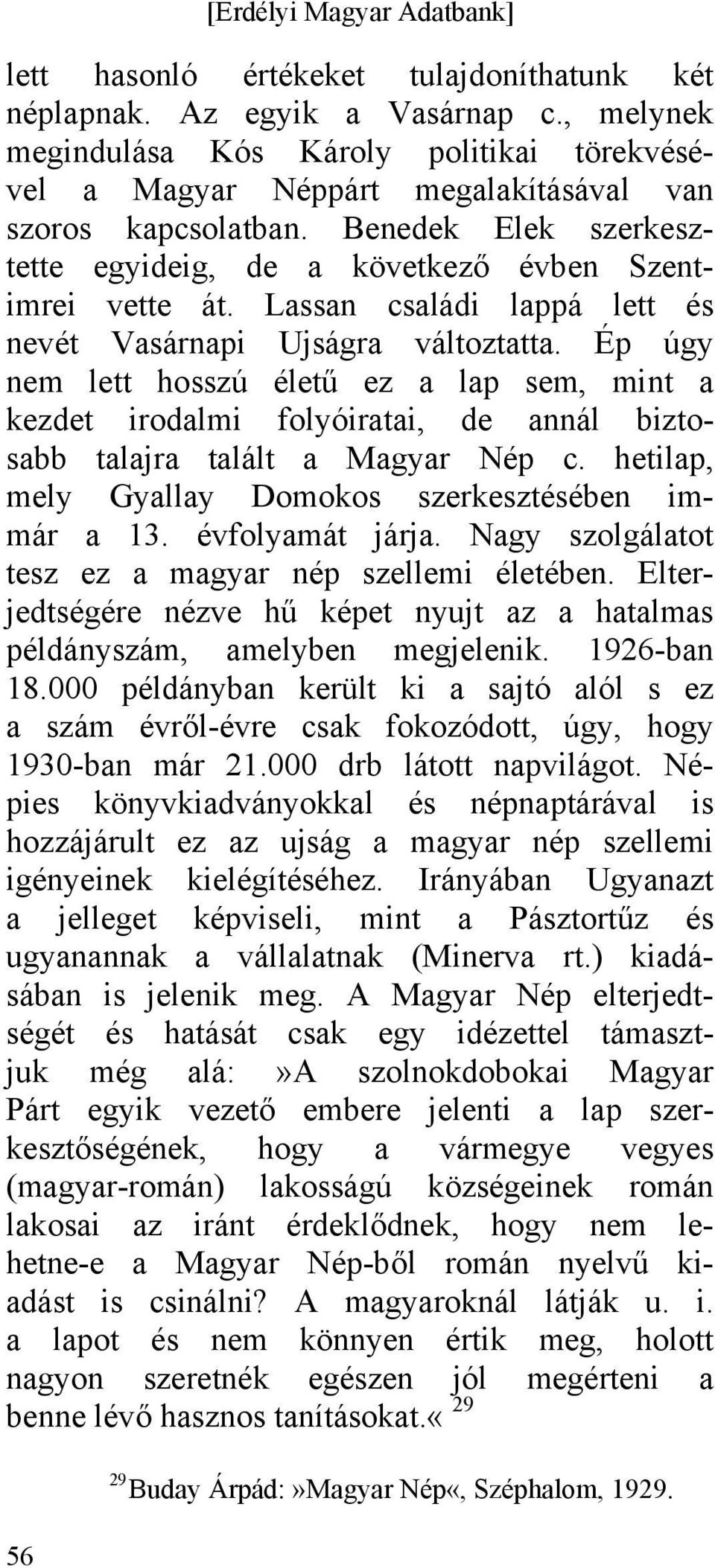Ép úgy nem lett hosszú életű ez a lap sem, mint a kezdet irodalmi folyóiratai, de annál biztosabb talajra talált a Magyar Nép c. hetilap, mely Gyallay Domokos szerkesztésében immár a 13.