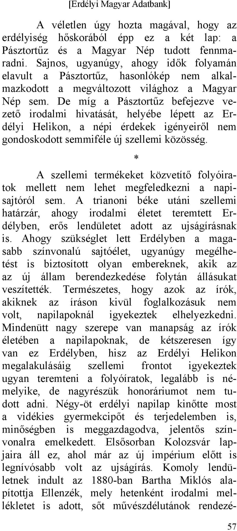 De míg a Pásztortűz befejezve vezető irodalmi hivatását, helyébe lépett az Erdélyi Helikon, a népi érdekek igényeiről nem gondoskodott semmiféle új szellemi közösség.