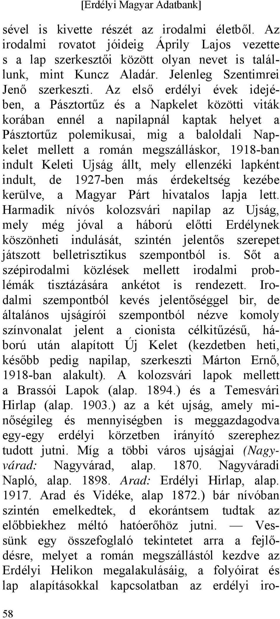 Az első erdélyi évek idejében, a Pásztortűz és a Napkelet közötti viták korában ennél a napilapnál kaptak helyet a Pásztortűz polemikusai, mig a baloldali Napkelet mellett a román megszálláskor,