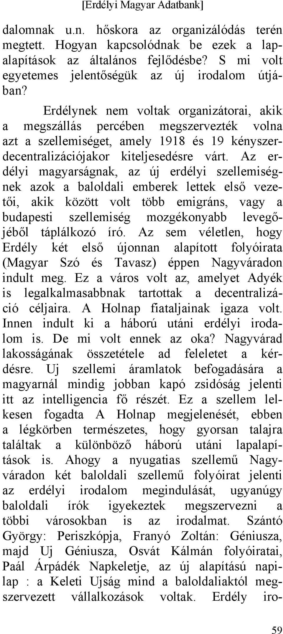 Az erdélyi magyarságnak, az új erdélyi szellemiségnek azok a baloldali emberek lettek első vezetői, akik között volt több emigráns, vagy a budapesti szellemiség mozgékonyabb levegőjéből táplálkozó