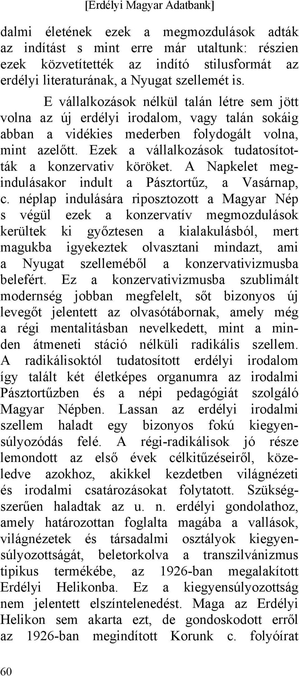 Ezek a vállalkozások tudatosították a konzervativ köröket. A Napkelet megindulásakor indult a Pásztortűz, a Vasárnap, c.