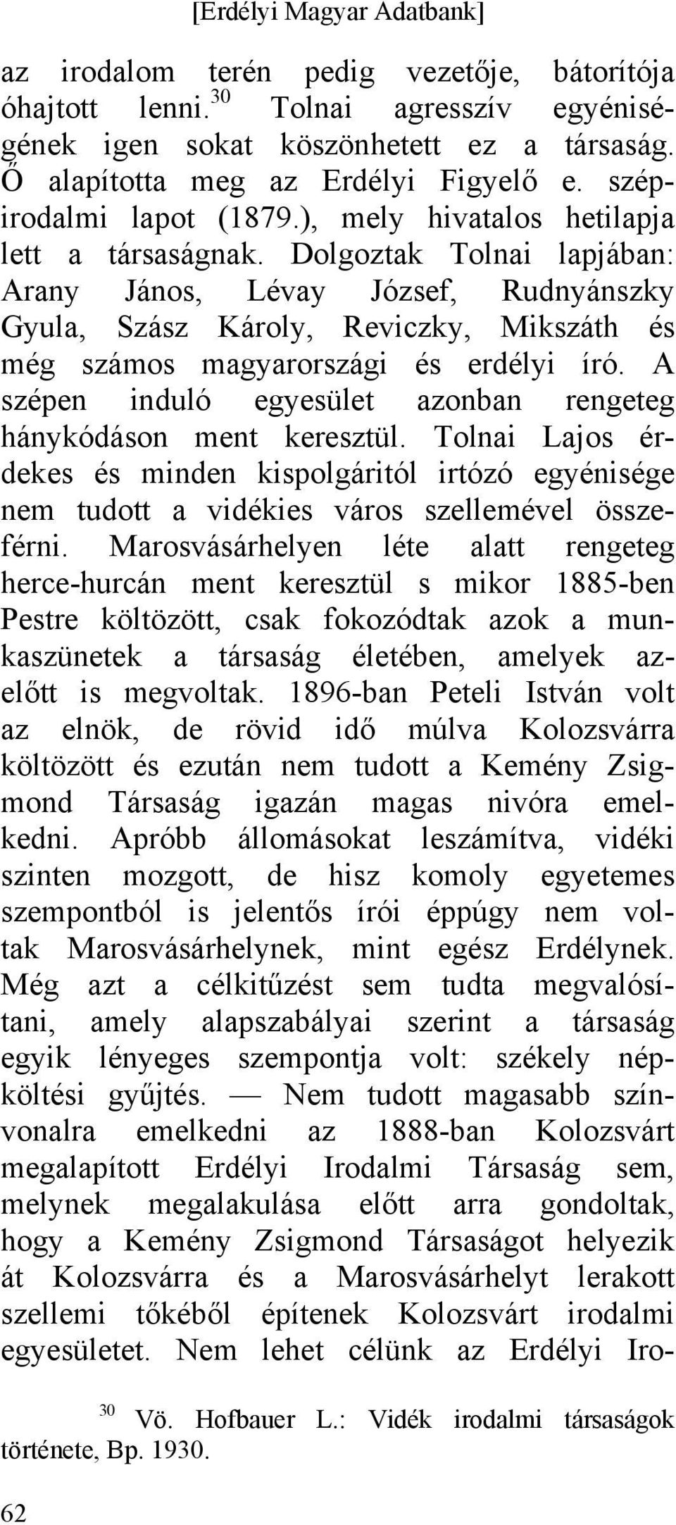 A szépen induló egyesület azonban rengeteg hánykódáson ment keresztül. Tolnai Lajos érdekes és minden kispolgáritól irtózó egyénisége nem tudott a vidékies város szellemével összeférni.