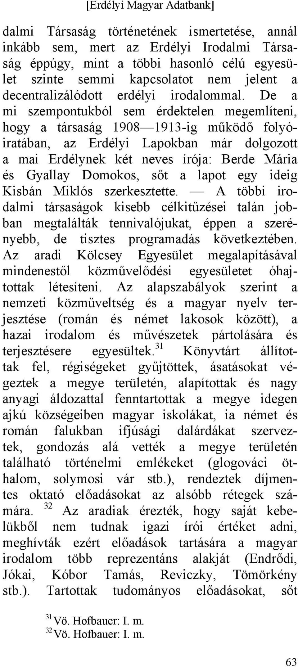 De a mi szempontukból sem érdektelen megemlíteni, hogy a társaság 1908 1913-ig működő folyóiratában, az Erdélyi Lapokban már dolgozott a mai Erdélynek két neves írója: Berde Mária és Gyallay Domokos,