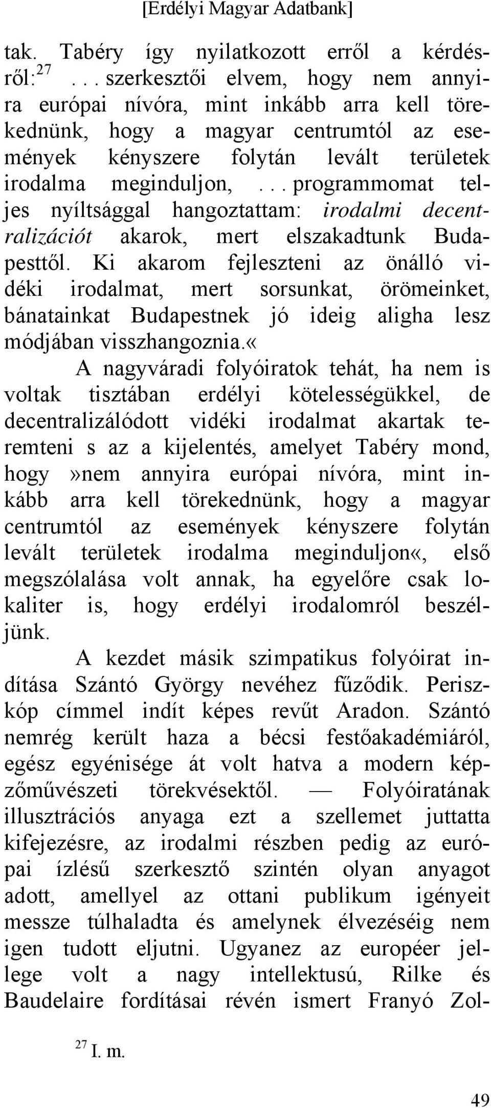 ..programmomat teljes nyíltsággal hangoztattam: irodalmi decentralizációt akarok, mert elszakadtunk Budapesttől.