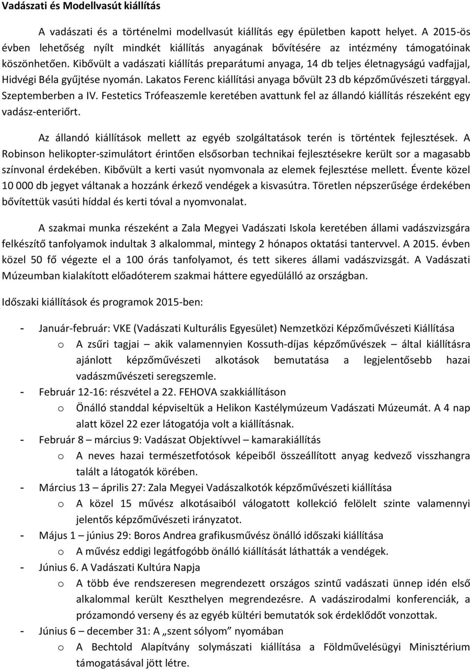 Kibővült a vadászati kiállítás preparátumi anyaga, 14 db teljes életnagyságú vadfajjal, Hidvégi Béla gyűjtése nyomán. Lakatos Ferenc kiállítási anyaga bővült 23 db képzőművészeti tárggyal.