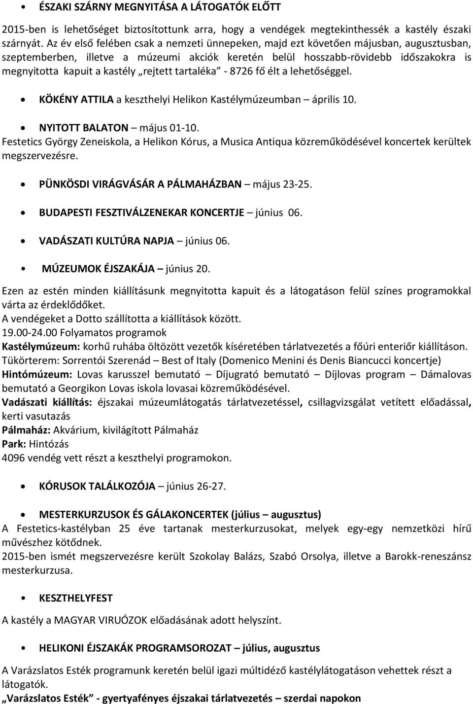 kastély rejtett tartaléka - 8726 fő élt a lehetőséggel. KÖKÉNY ATTILA a keszthelyi Helikon Kastélymúzeumban április 10. NYITOTT BALATON május 01-10.