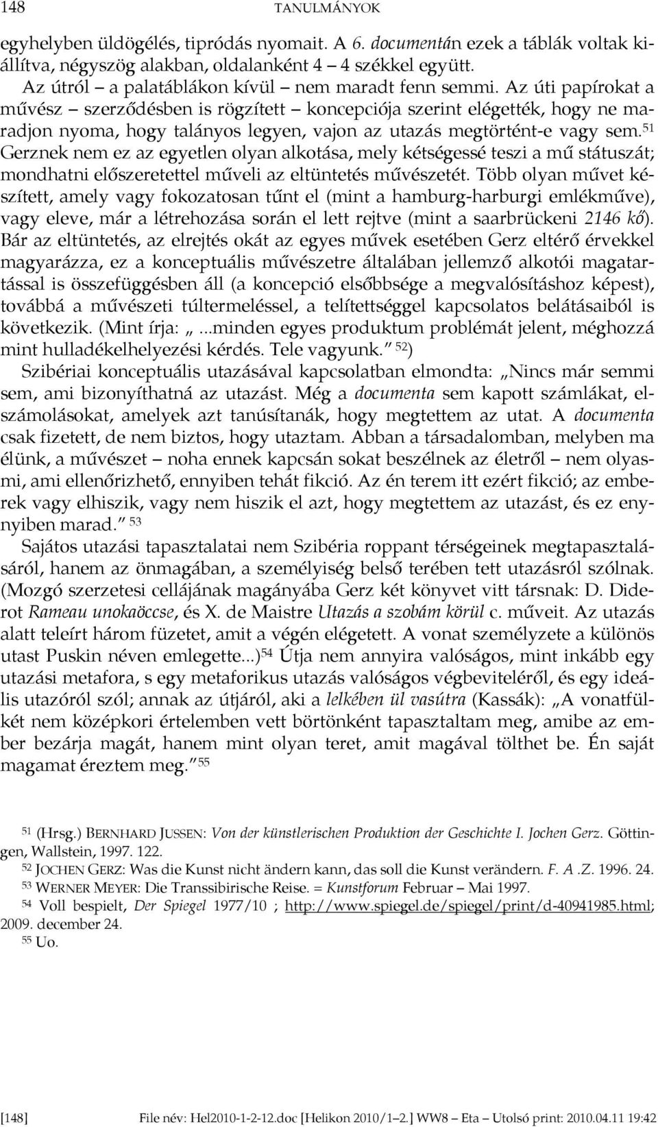 Az úti papírokat a művész szerződésben is rögzített koncepciója szerint elégették, hogy ne maradjon nyoma, hogy talányos legyen, vajon az utazás megtörtént-e vagy sem.