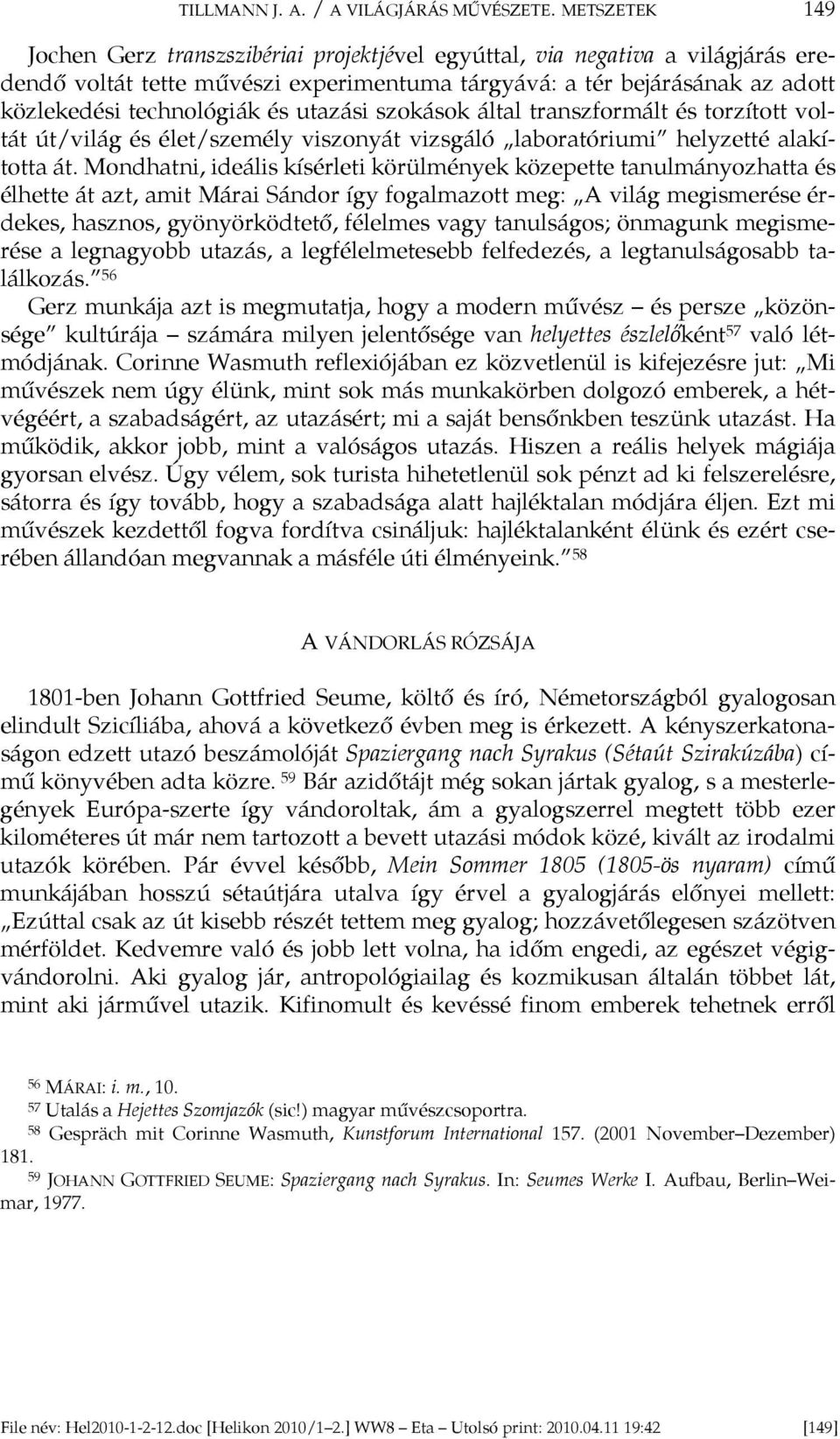 utazási szokások által transzformált és torzított voltát út/világ és élet/személy viszonyát vizsgáló laboratóriumi helyzetté alakította át.