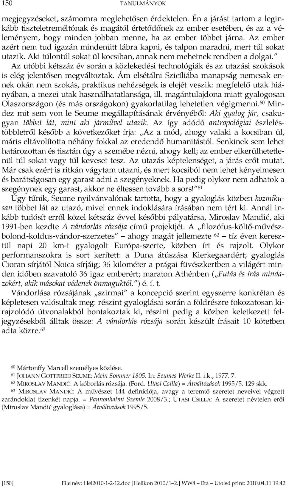 Az ember azért nem tud igazán mindenütt lábra kapni, és talpon maradni, mert túl sokat utazik. Aki túlontúl sokat ül kocsiban, annak nem mehetnek rendben a dolgai.