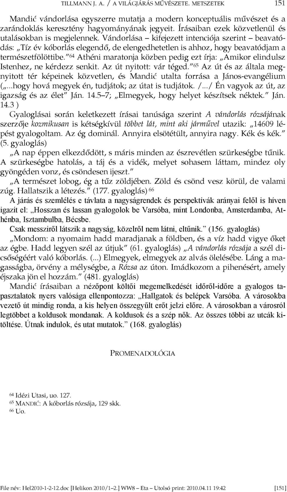 Vándorlása kifejezett intenciója szerint beavatódás: Tíz év kóborlás elegendő, de elengedhetetlen is ahhoz, hogy beavatódjam a természetfölöttibe.