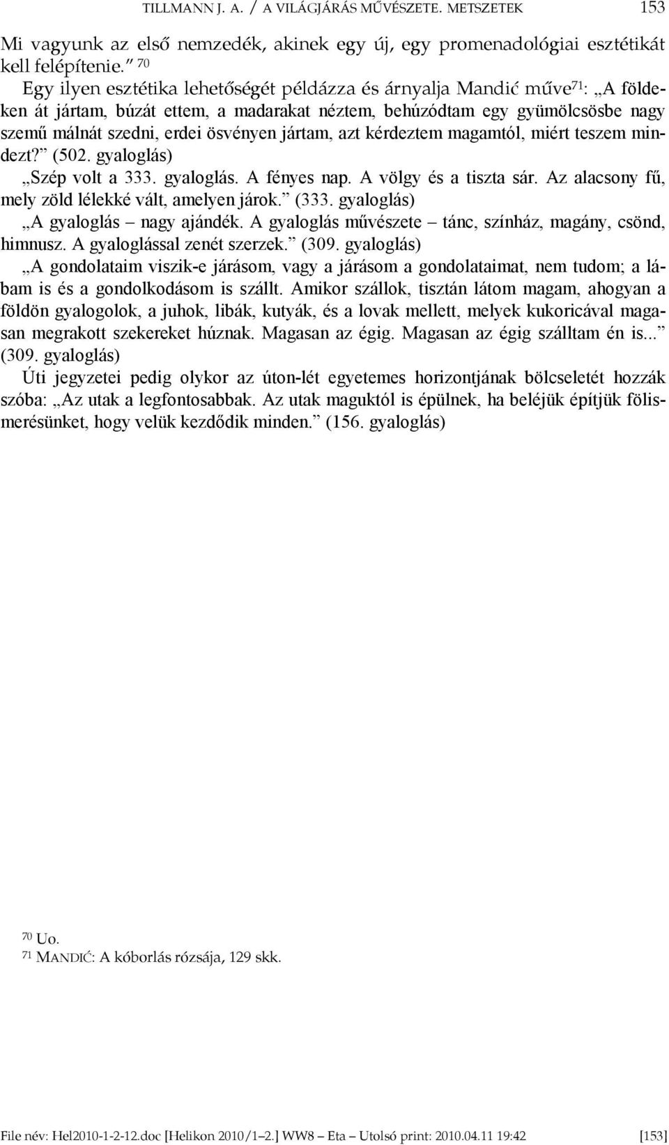 jártam, azt kérdeztem magamtól, miért teszem mindezt? (502. gyaloglás) Szép volt a 333. gyaloglás. A fényes nap. A völgy és a tiszta sár. Az alacsony fű, mely zöld lélekké vált, amelyen járok. (333.