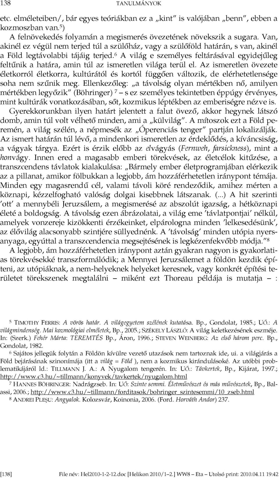 6 A világ e személyes feltárásával egyidejűleg feltűnik a határa, amin túl az ismeretlen világa terül el.