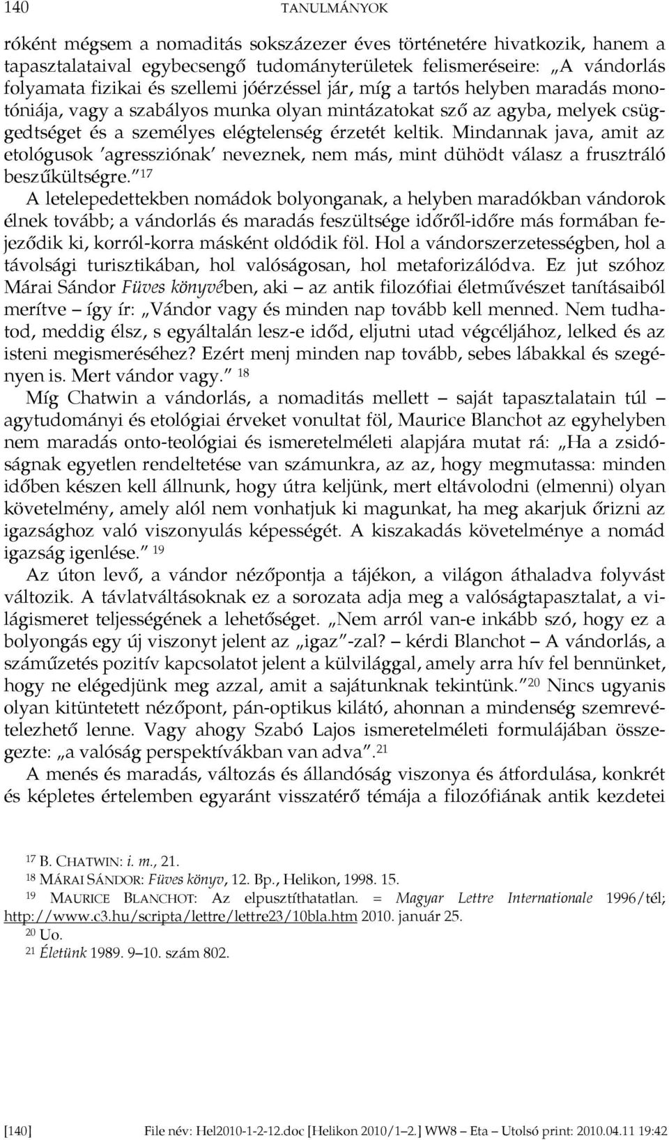 Mindannak java, amit az etológusok agressziónak neveznek, nem más, mint dühödt válasz a frusztráló beszűkültségre.