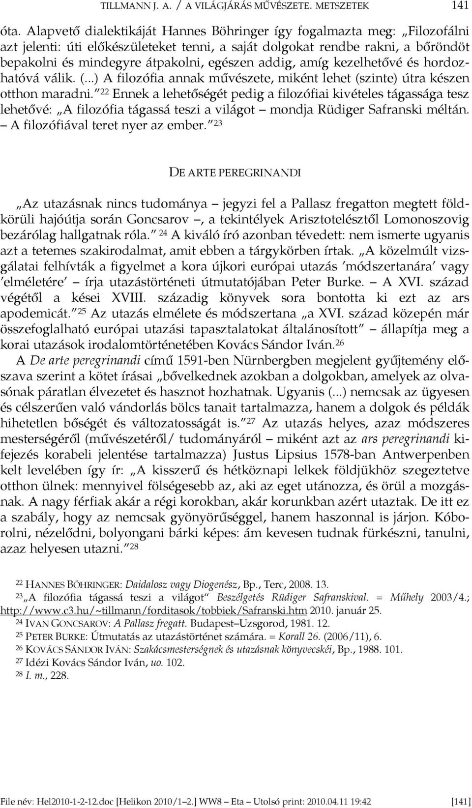 addig, amíg kezelhetővé és hordozhatóvá válik. (...) A filozófia annak művészete, miként lehet (szinte) útra készen otthon maradni.