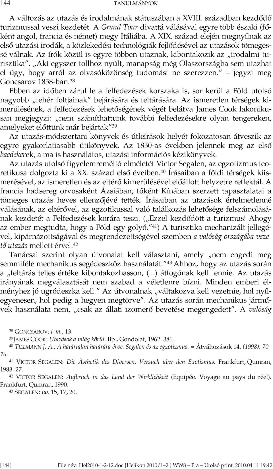 század elején megnyílnak az első utazási irodák, a közlekedési technológiák fejlődésével az utazások tömegessé válnak. Az írók közül is egyre többen utaznak, kibontakozik az irodalmi turisztika.