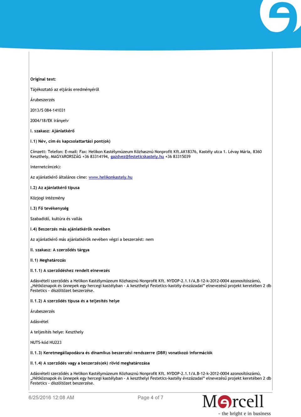 Lévay Mária, 8360 Keszthely, MAGYARORSZÁG +36 83314194, gazdvez@festeticskastely.hu +36 83315039 Internetcím(ek): Az ajánlatkérő általános címe: www.helikonkastely.hu I.