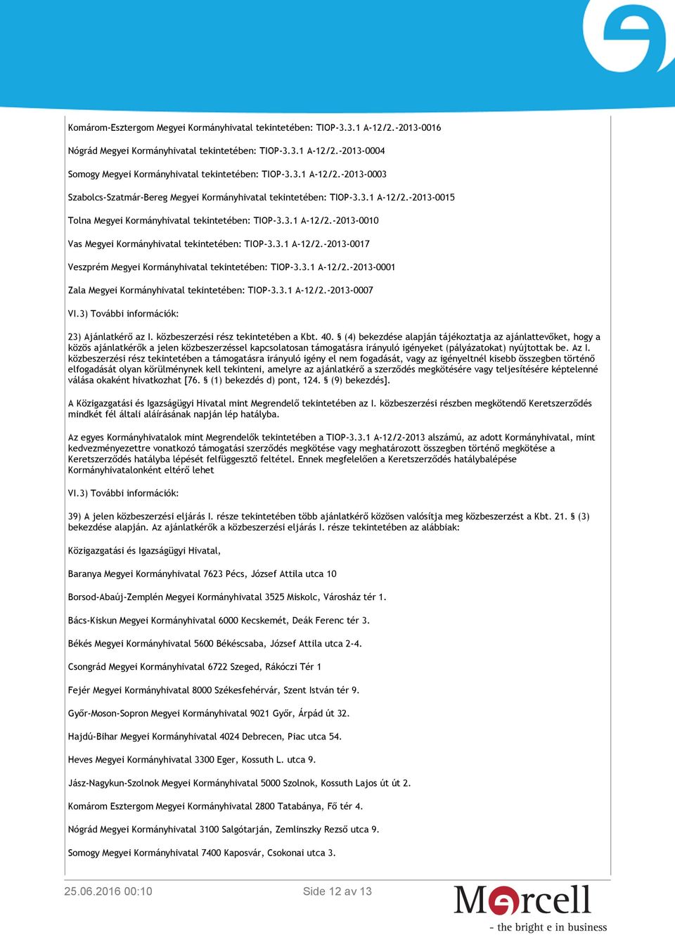 3.1 A-12/2.-2013-0017 Veszprém Megyei Kormányhivatal tekintetében: TIOP-3.3.1 A-12/2.-2013-0001 Zala Megyei Kormányhivatal tekintetében: TIOP-3.3.1 A-12/2.-2013-0007 23) Ajánlatkérő az I.