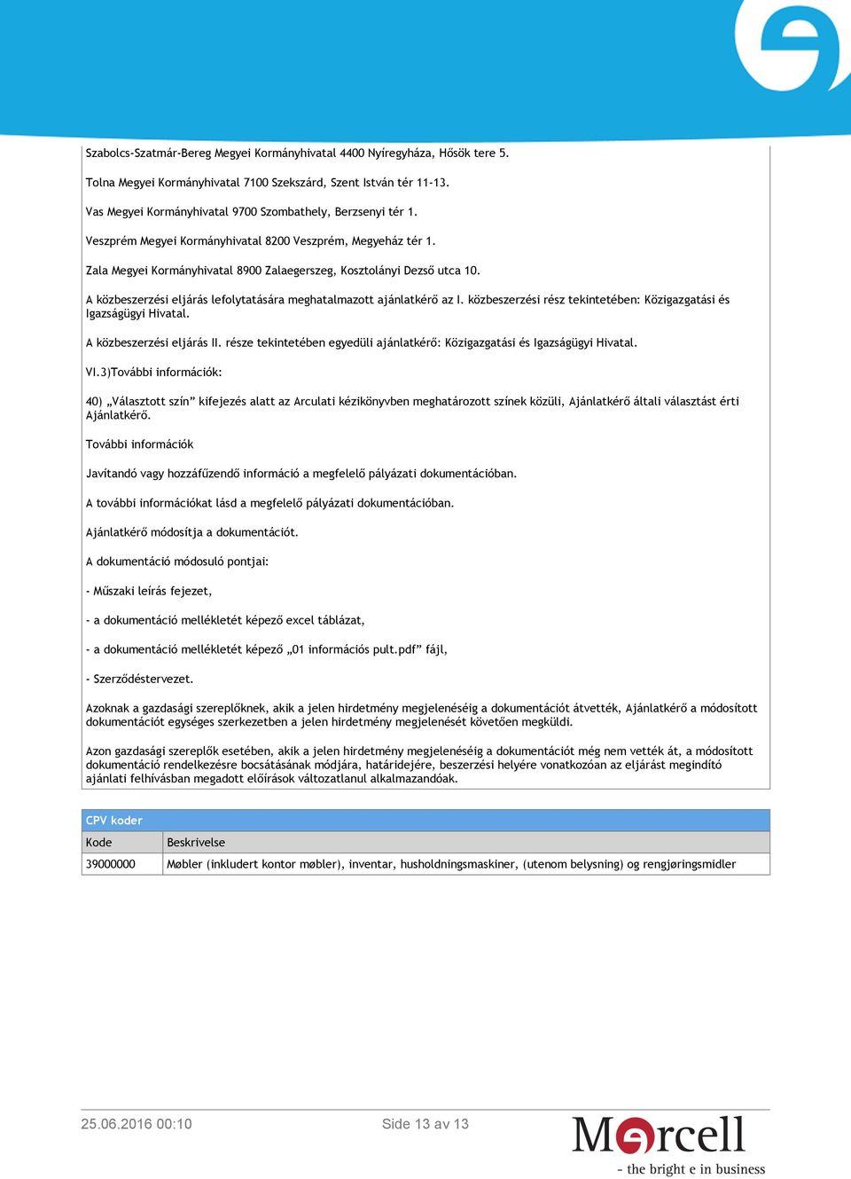 A közbeszerzési eljárás lefolytatására meghatalmazott ajánlatkérő az I. közbeszerzési rész tekintetében: Közigazgatási és Igazságügyi Hivatal. A közbeszerzési eljárás II.