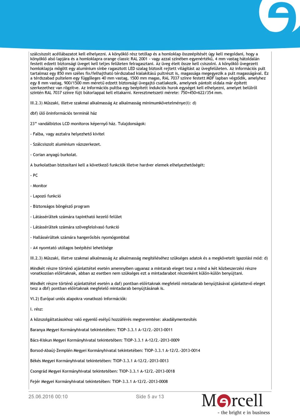 hátoldalán festett edzett biztonsági üveget kell teljes felületen felragasztani. Az üveg éleit össze kell csiszolni.