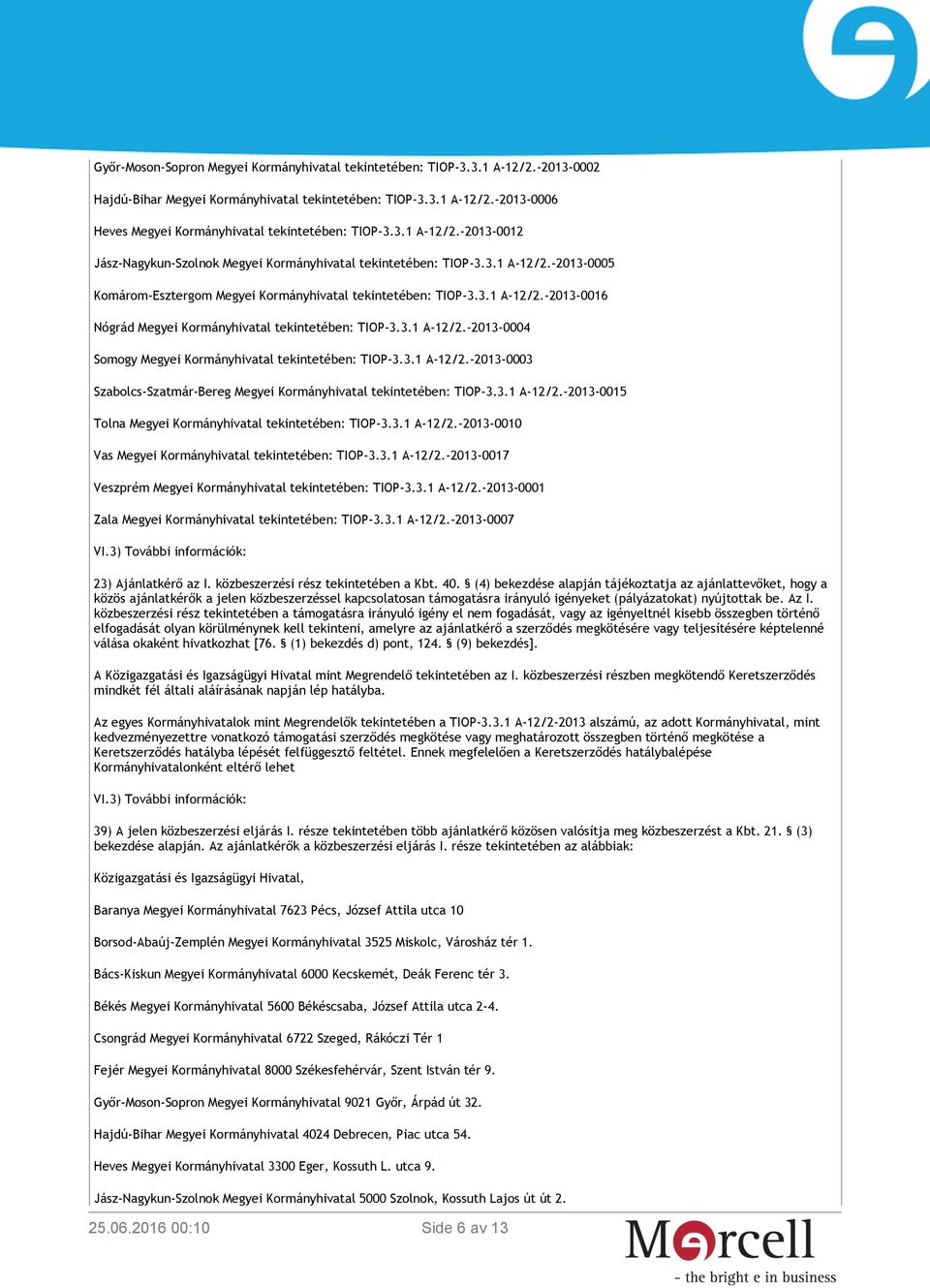 3.1 A-12/2.-2013-0004 Somogy Megyei Kormányhivatal tekintetében: TIOP-3.3.1 A-12/2.-2013-0003 Szabolcs-Szatmár-Bereg Megyei Kormányhivatal tekintetében: TIOP-3.3.1 A-12/2.-2013-0015 Tolna Megyei Kormányhivatal tekintetében: TIOP-3.