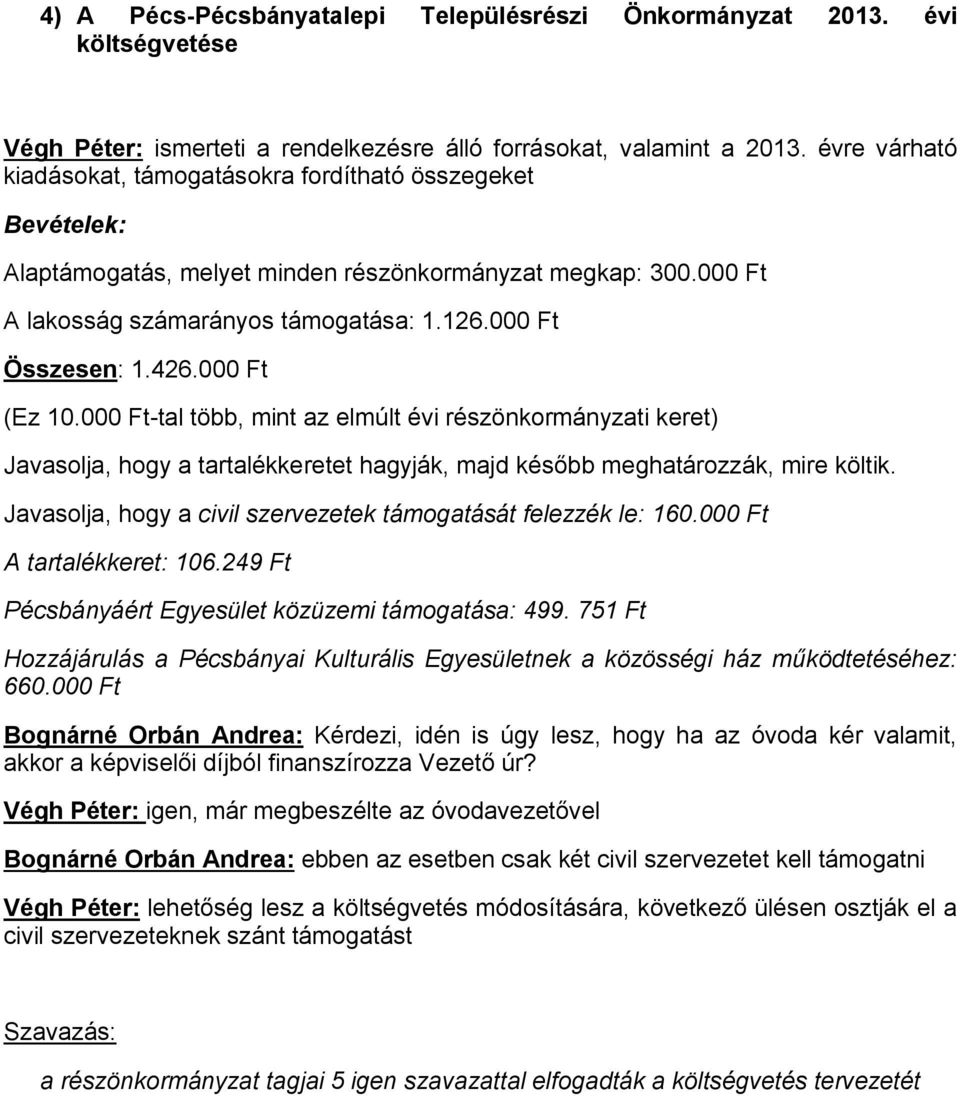 426.000 Ft (Ez 10.000 Ft-tal több, mint az elmúlt évi részönkormányzati keret) Javasolja, hogy a tartalékkeretet hagyják, majd később meghatározzák, mire költik.