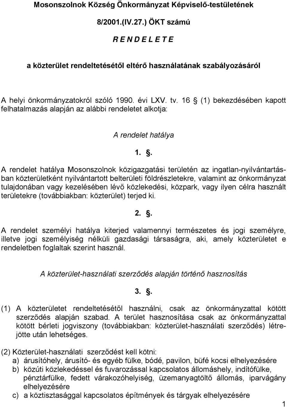. A rendelet hatálya Mosonszolnok közigazgatási területén az ingatlan-nyilvántartásban közterületként nyilvántartott belterületi földrészletekre, valamint az önkormányzat tulajdonában vagy