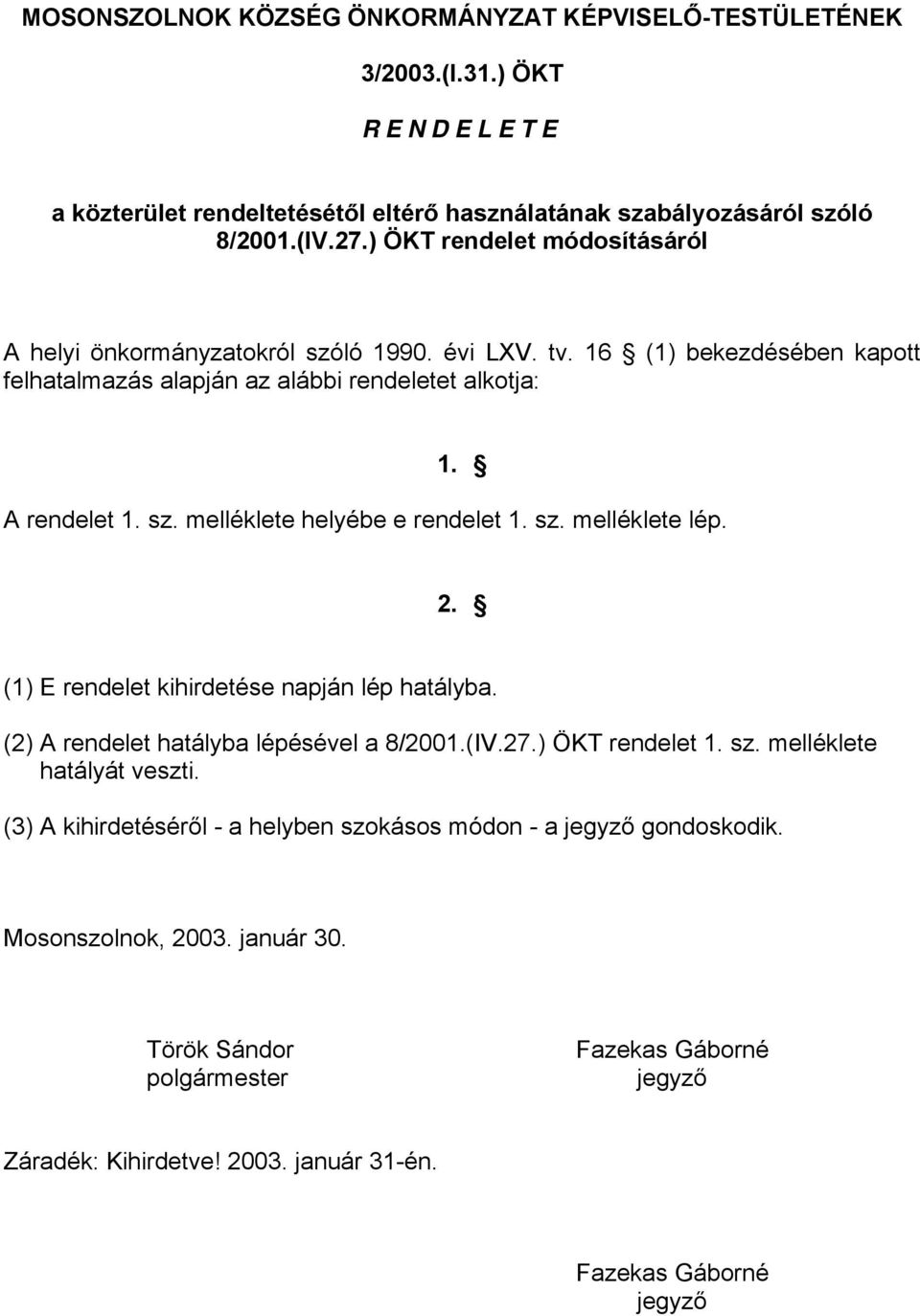 sz. melléklete lép. 2. (1) E rendelet kihirdetése napján lép hatályba. (2) A rendelet hatályba lépésével a 8/2001.(IV.27.) ÖKT rendelet 1. sz. melléklete hatályát veszti.