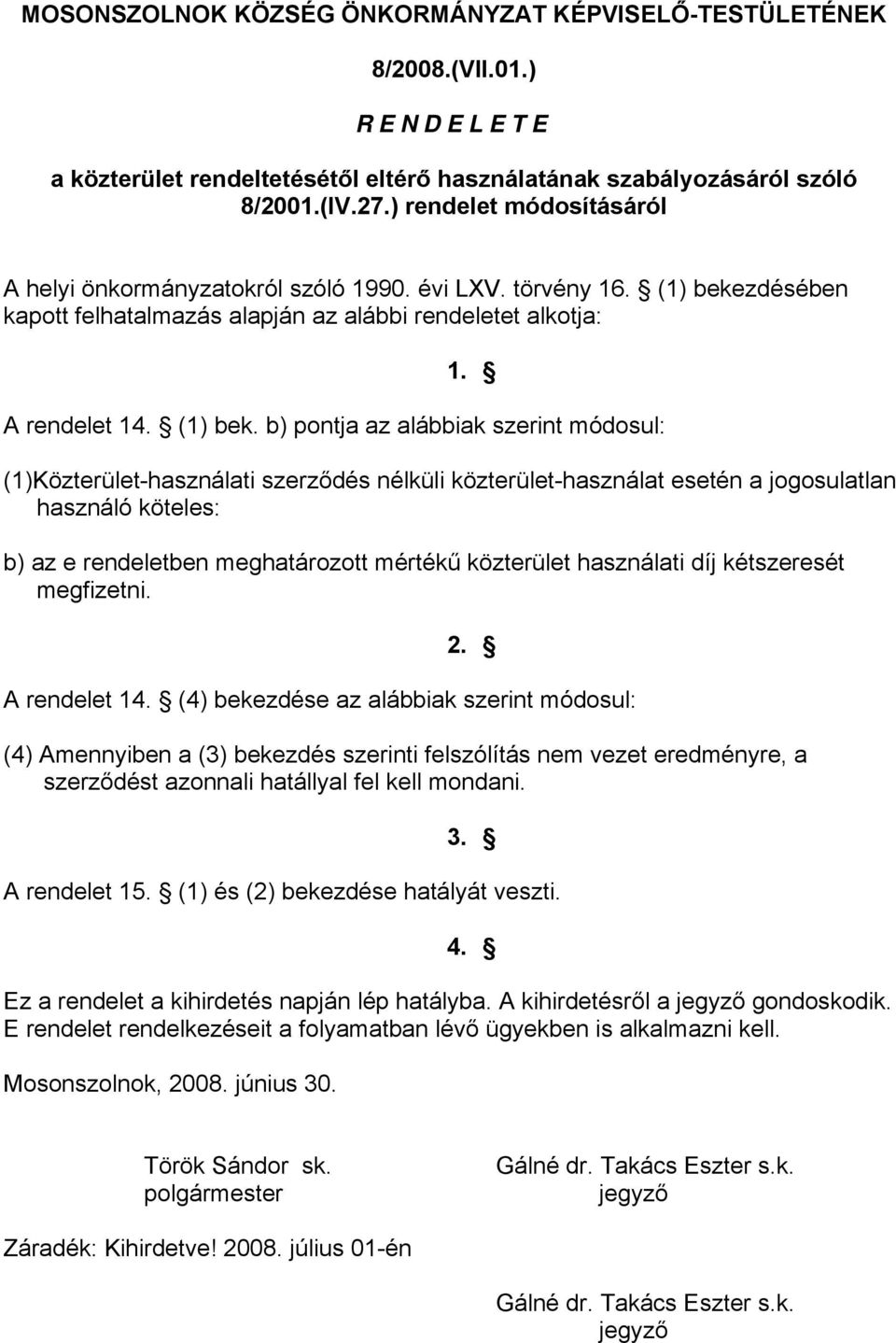 zdésében kapott felhatalmazás alapján az alábbi rendeletet alkotja: 1. A rendelet 14. (1) bek.