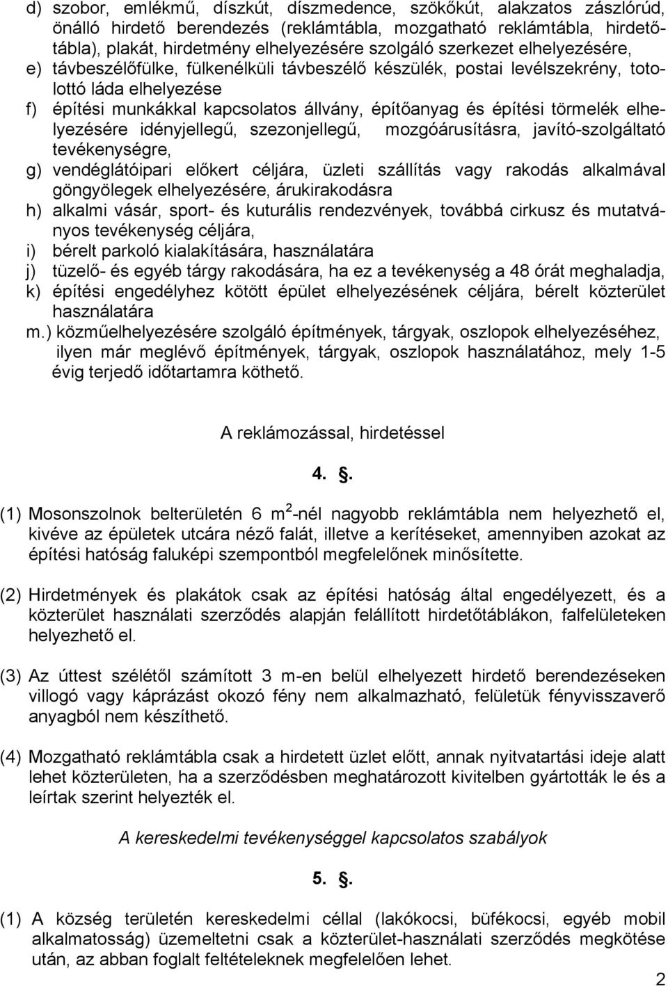 törmelék elhelyezésére idényjellegű, szezonjellegű, mozgóárusításra, javító-szolgáltató tevékenységre, g) vendéglátóipari előkert céljára, üzleti szállítás vagy rakodás alkalmával göngyölegek