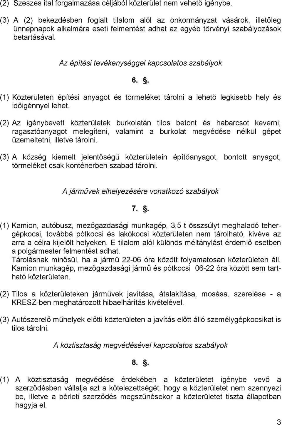 Az építési tevékenységgel kapcsolatos szabályok 6.. (1) Közterületen építési anyagot és törmeléket tárolni a lehető legkisebb hely és időigénnyel lehet.