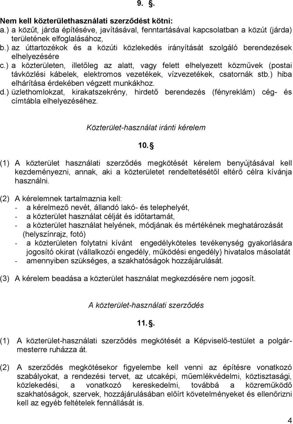 ) a közterületen, illetőleg az alatt, vagy felett elhelyezett közművek (postai távközlési kábelek, elektromos vezetékek, vízvezetékek, csatornák stb.) hiba elhárítása érdekében végzett munkákhoz. d.