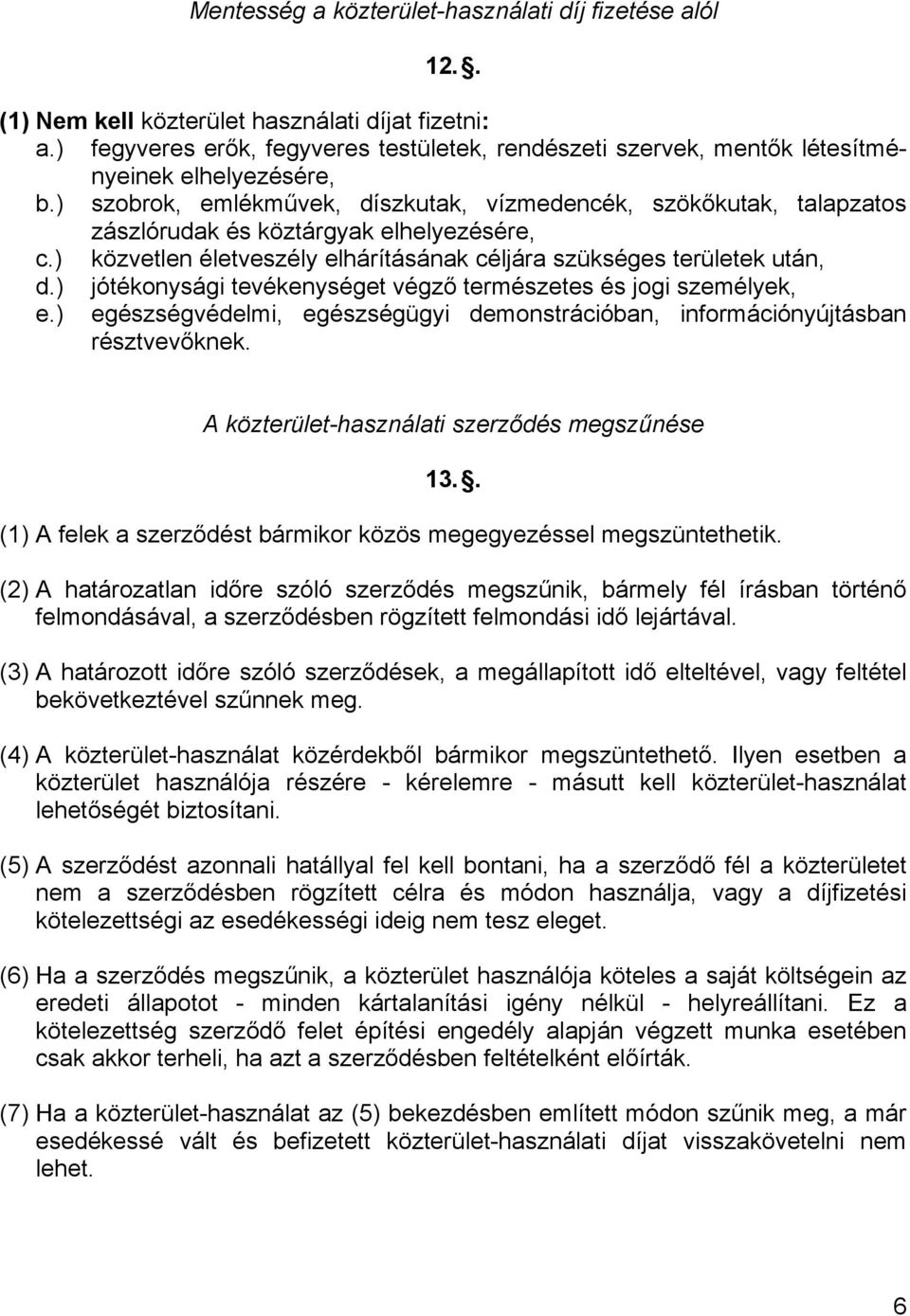 ) szobrok, emlékművek, díszkutak, vízmedencék, szökőkutak, talapzatos zászlórudak és köztárgyak elhelyezésére, c.) közvetlen életveszély elhárításának céljára szükséges területek után, d.