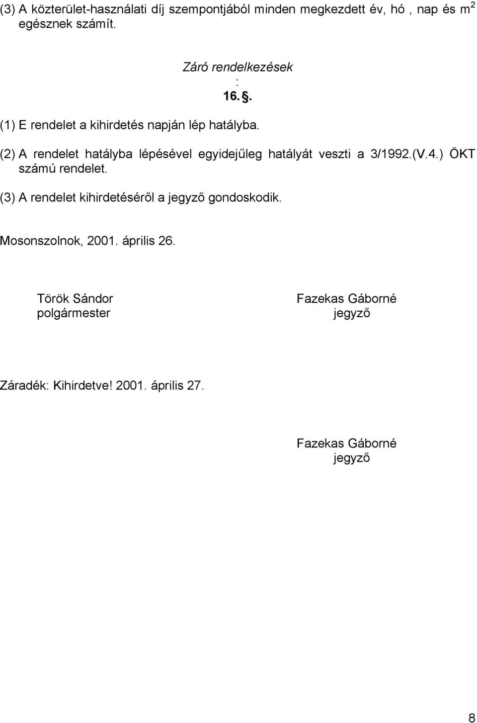 (2) A rendelet hatályba lépésével egyidejűleg hatályát veszti a 3/1992.(V.4.) ÖKT számú rendelet.
