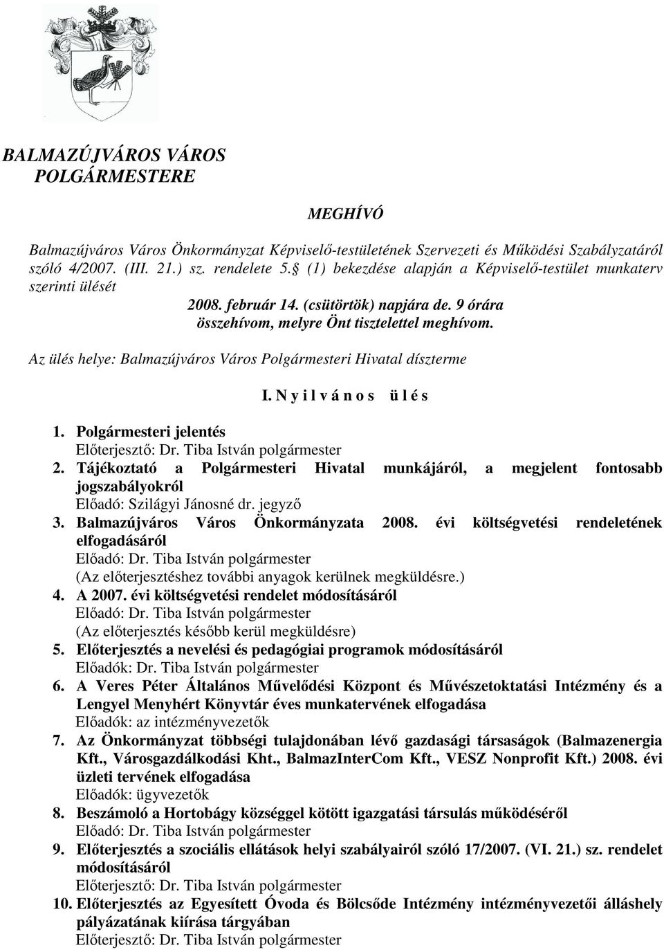 Az ülés helye: Balmazújváros Város Polgármesteri Hivatal díszterme I. N y i l v á n o s ü l é s 1. Polgármesteri jelentés Előterjesztő: Dr. Tiba István polgármester 2.