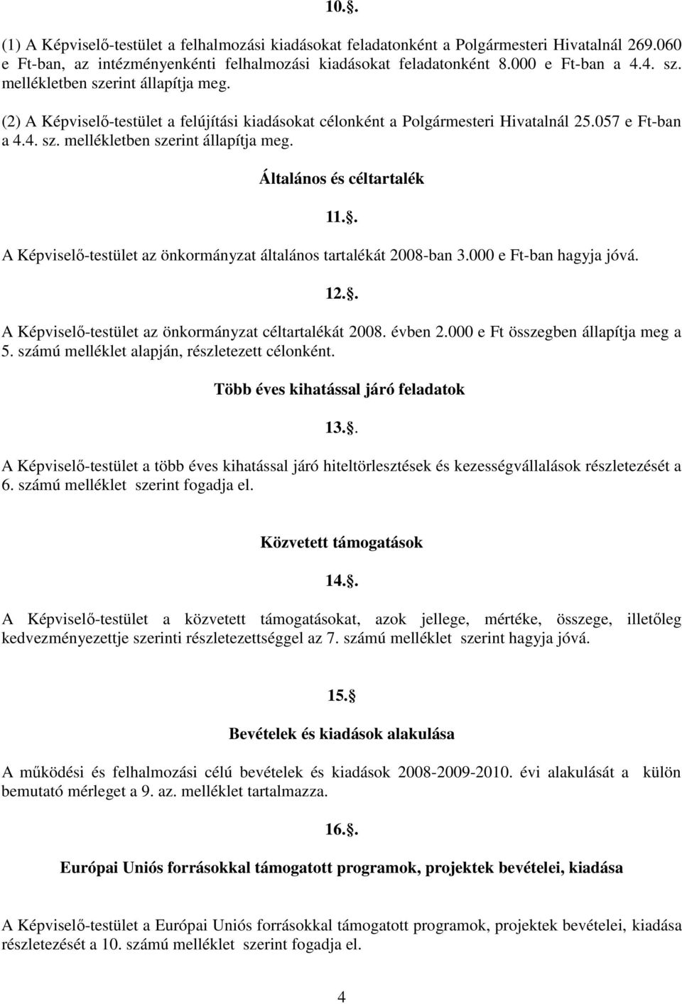 Általános és céltartalék 11.. A Képviselő-testület az önkormányzat általános tartalékát 2008-ban 3.000 e Ft-ban hagyja jóvá. 12.. A Képviselő-testület az önkormányzat céltartalékát 2008. évben 2.