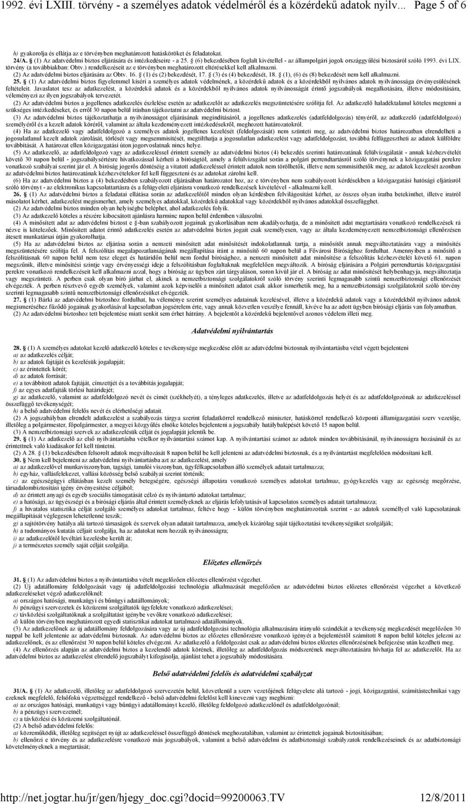 ) rendelkezéseit az e törvényben meghatározott eltérésekkel kell alkalmazni. (2) Az adatvédelmi biztos eljárására az Obtv. 16. (1) és (2) bekezdését, 17. (3) és (4) bekezdését, 18.